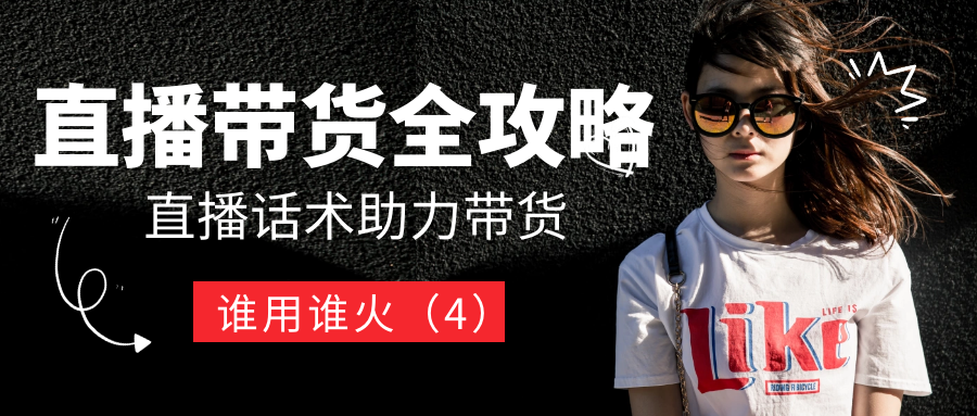 直播带货全攻略:直播话术助力带货,谁用谁火!(4)