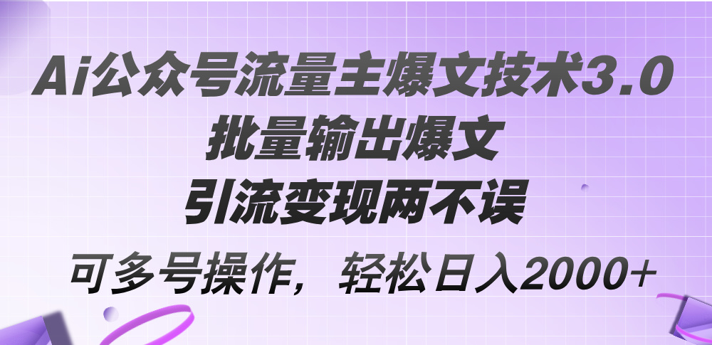 (8.9)Ai公众号流量主爆文技术3.0,批量输出爆文,引流变现两不误,多号操作