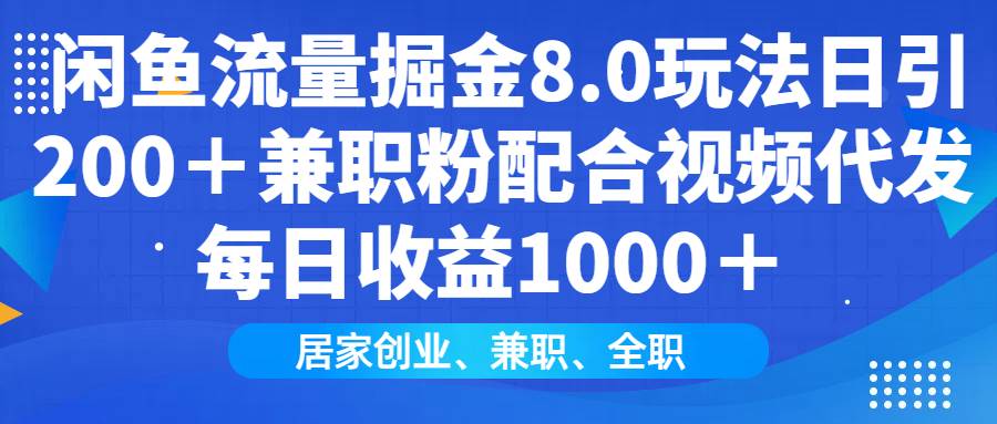 (1.26)咸鱼流量掘金8.0玩法日引200+兼职粉配合视频代发日入1000+收益适合互