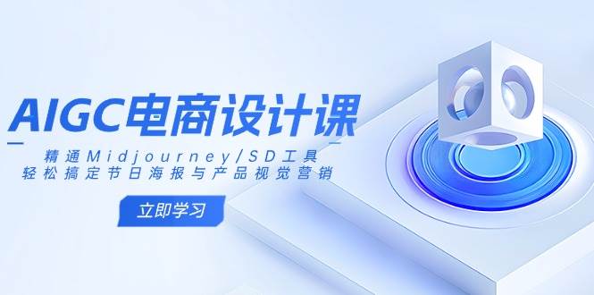 (3.19)AIGC电商设计课:精通Midjourney/SD工具,轻松搞定节日海报与产品视觉营销