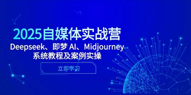 (5.2)2025自媒体实战营,Deepseek、即梦 AI、Midjourney系统教程及案例实操