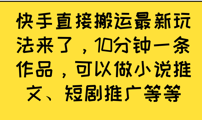 (4.27)快手直接搬运最新玩法来了,10分钟一条作品,可以做小说推文、短剧推广等等