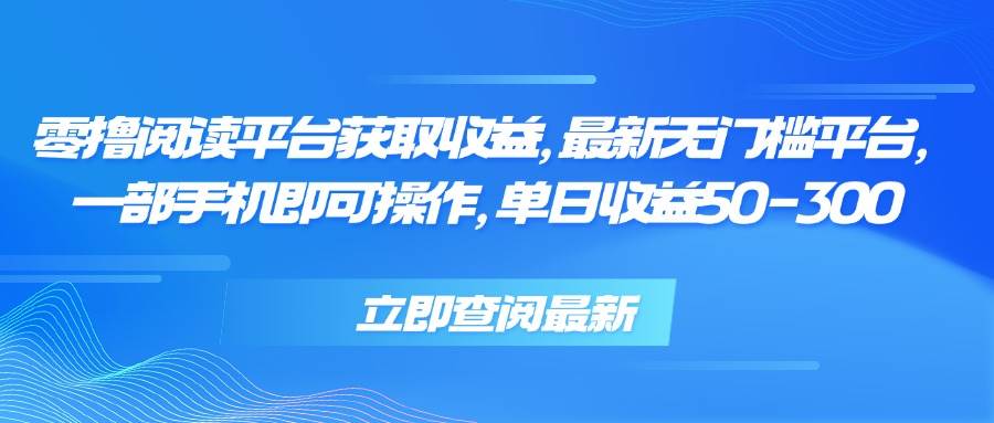 (7.30)零撸阅读平台获取收益，最新无门槛平台，一部手机即可操作，单日收益50