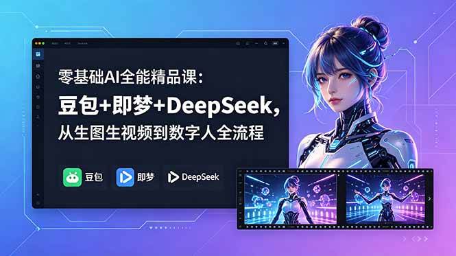 (6.02)零基础AI全能精品课：豆包+即梦+DeepSeek，从生图生视频到数字人全流程